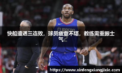 快船遭遇三连败，球员疲惫不堪，教练需重振士气