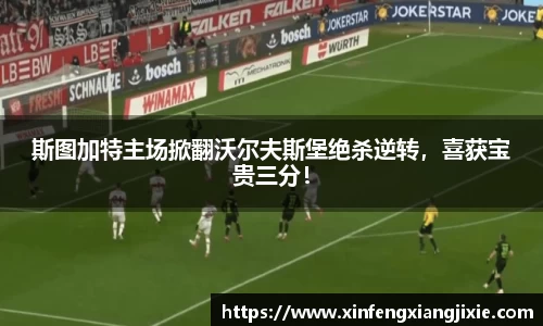 斯图加特主场掀翻沃尔夫斯堡绝杀逆转，喜获宝贵三分！