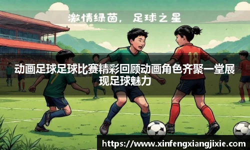 动画足球足球比赛精彩回顾动画角色齐聚一堂展现足球魅力