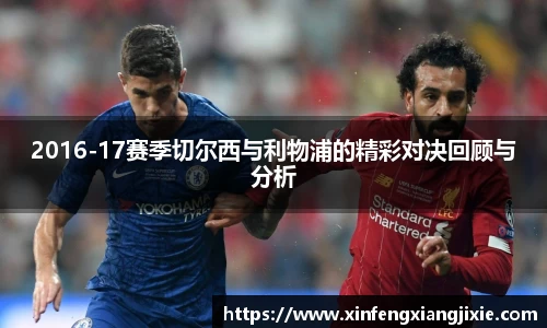 2016-17赛季切尔西与利物浦的精彩对决回顾与分析