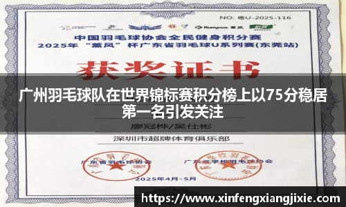 广州羽毛球队在世界锦标赛积分榜上以75分稳居第一名引发关注