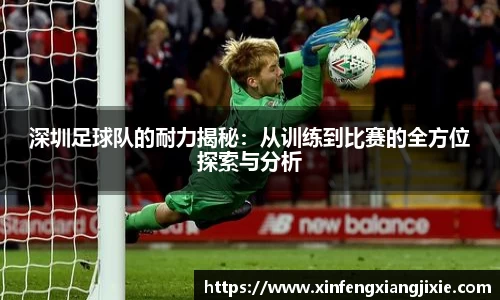 深圳足球队的耐力揭秘：从训练到比赛的全方位探索与分析